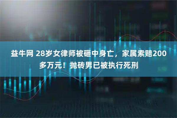 益牛网 28岁女律师被砸中身亡，家属索赔200多万元！抛砖男已被执行死刑