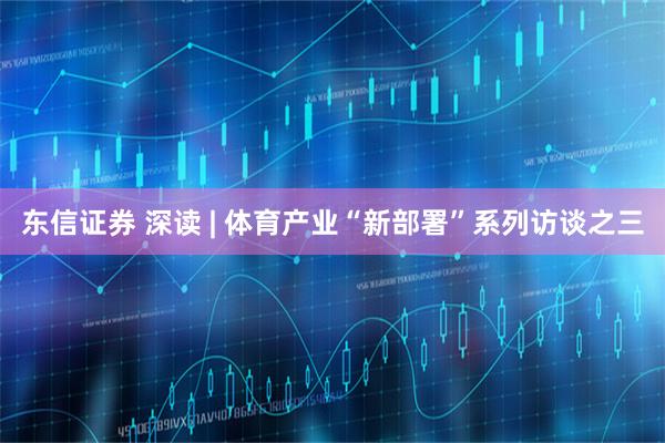 东信证券 深读 | 体育产业“新部署”系列访谈之三
