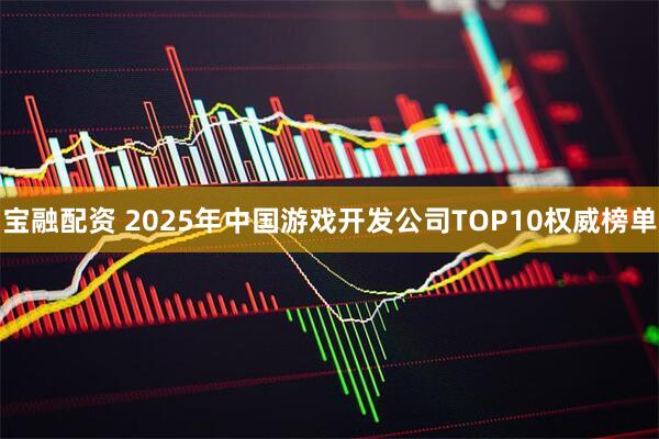 宝融配资 2025年中国游戏开发公司TOP10权威榜单